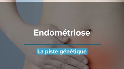Endométriose : la piste génétique